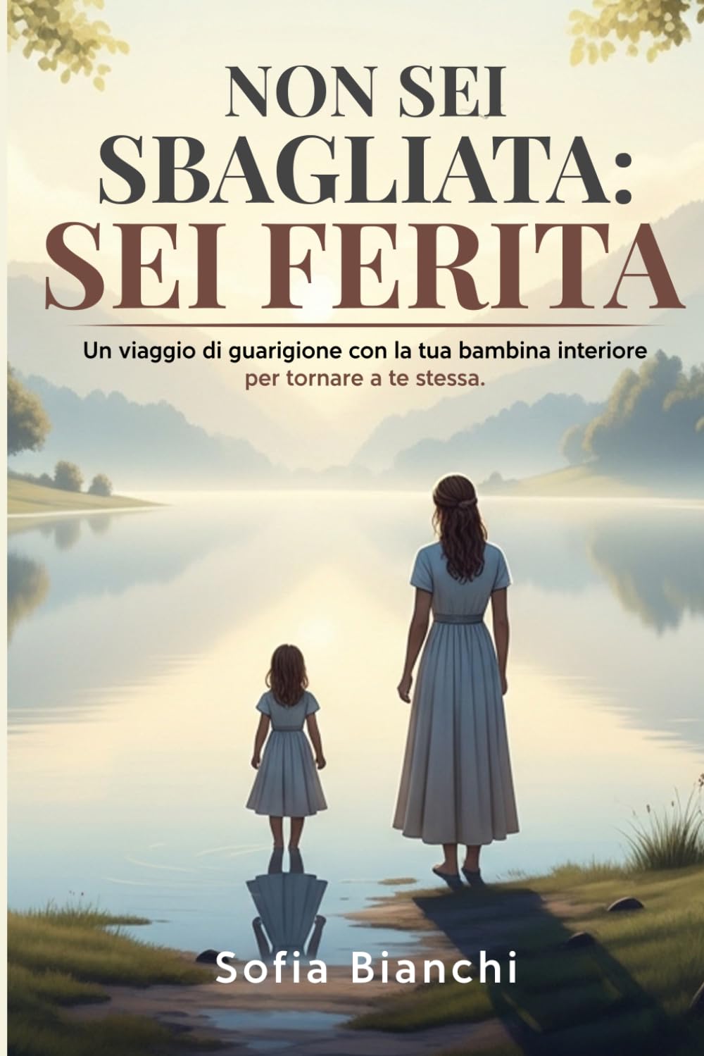 NON SEI SBAGLIATA: SEI FERITA. Un viaggio di guarigione con la tua bambina interiore per tornare a te stessa