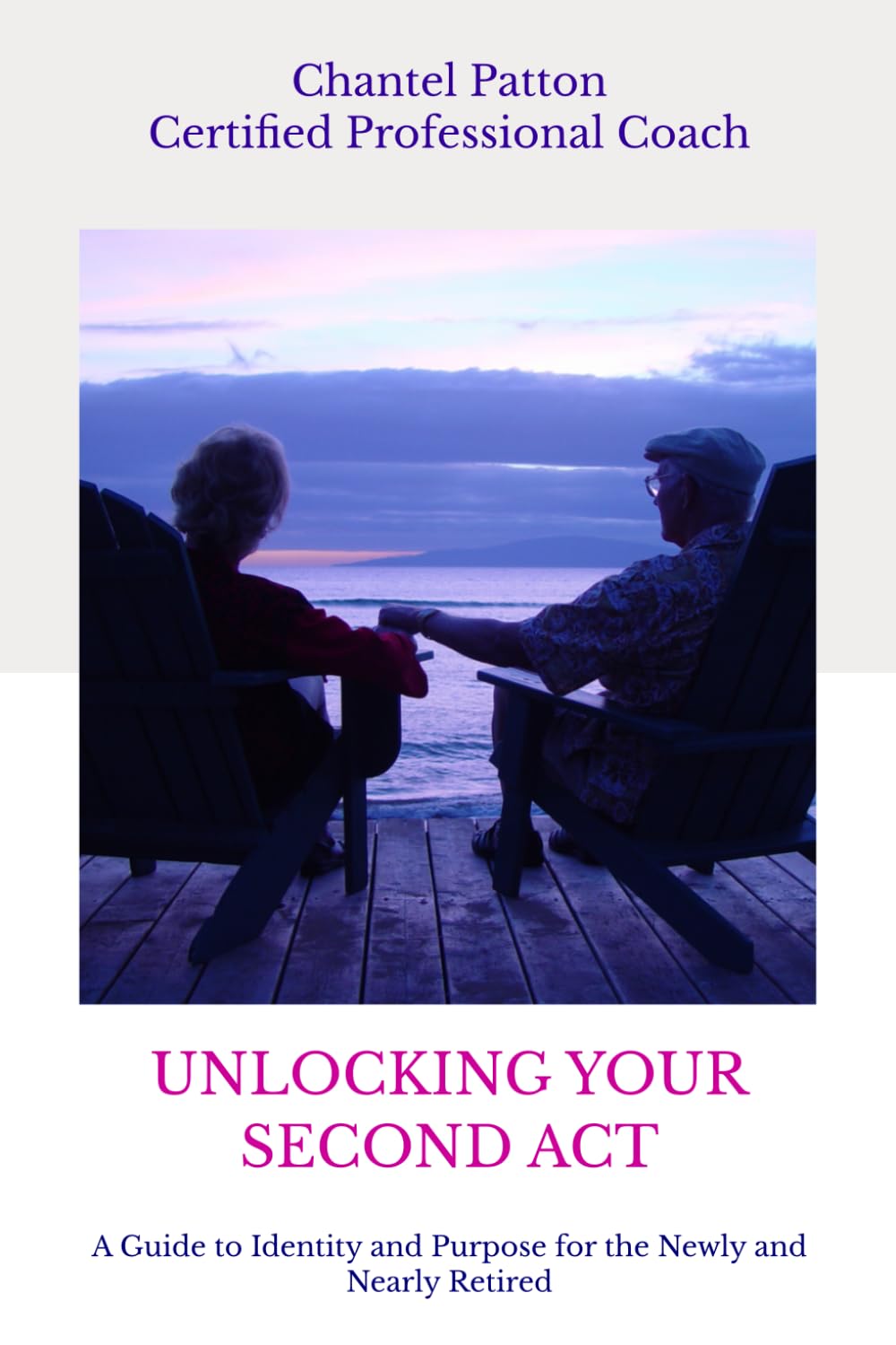 UNLOCKING YOUR SECOND ACT: A Guide to Identity and Purpose for the Newly and Nearly Retired