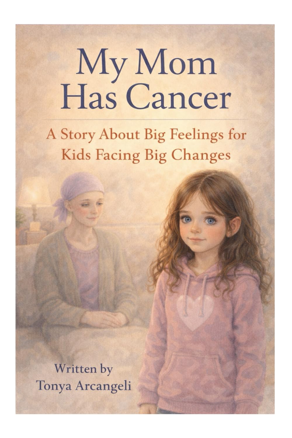 My Mom Has Cancer: A Story About Big Feelings for Kids Facing Big Changes