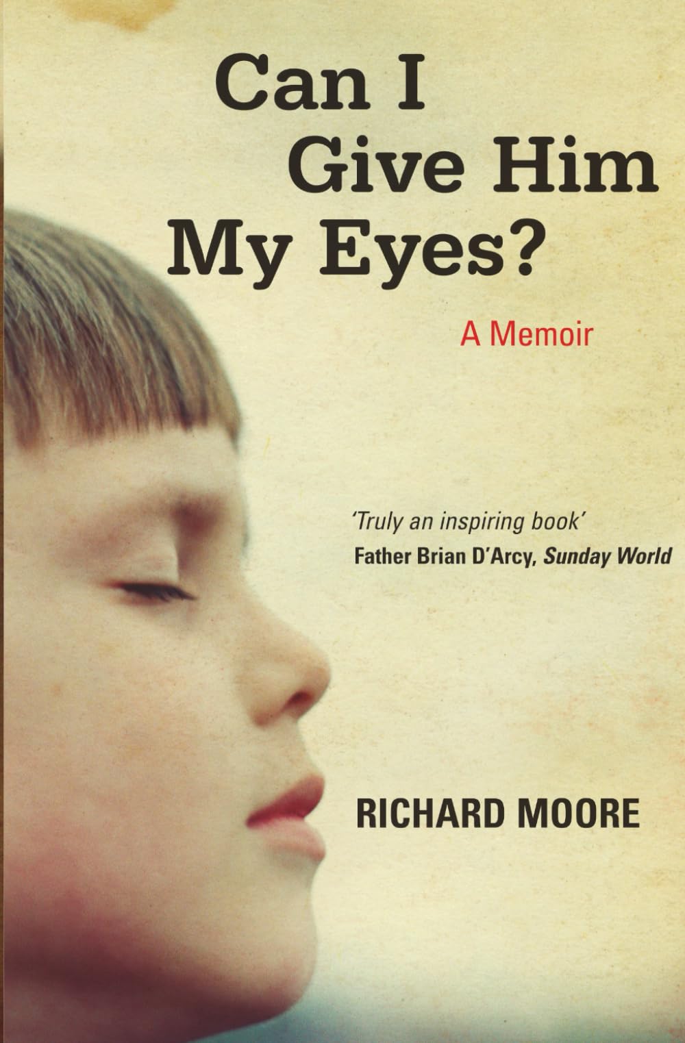 Can I Give Him My Eyes?: The inspiring story of a boy blinded in war, who found freedom in forgiveness.