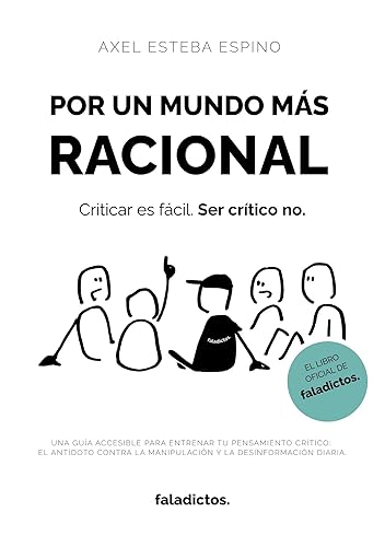 Por un mundo más racional Una guía accesible para entrenar tu pensamiento crítico el antídoto contra la manipulación y la desinformación diaria.