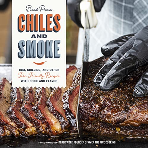 Chiles and Smoke: BBQ, Grilling, and Other Fire-Friendly...