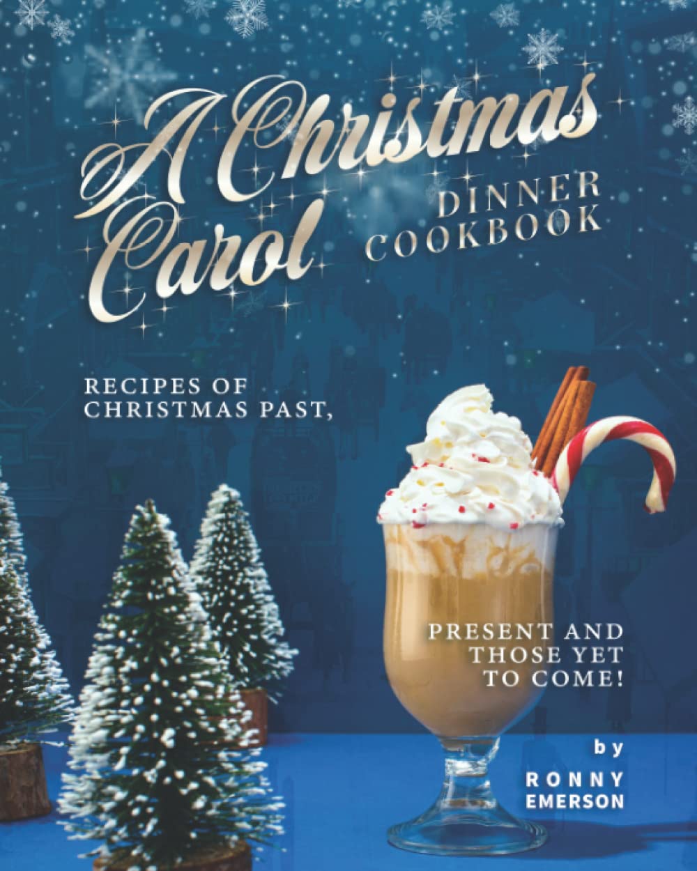 A Christmas Carol Dinner Cookbook: Recipes of Christmas Past, Present and those yet to Come!