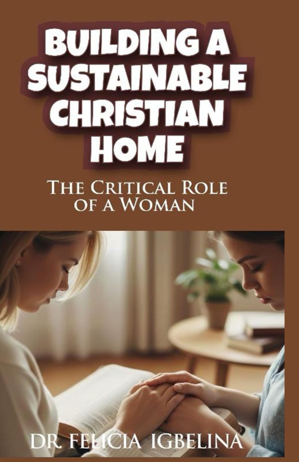 Building A Sustainable Christian Home: The Critical Role of A Woman