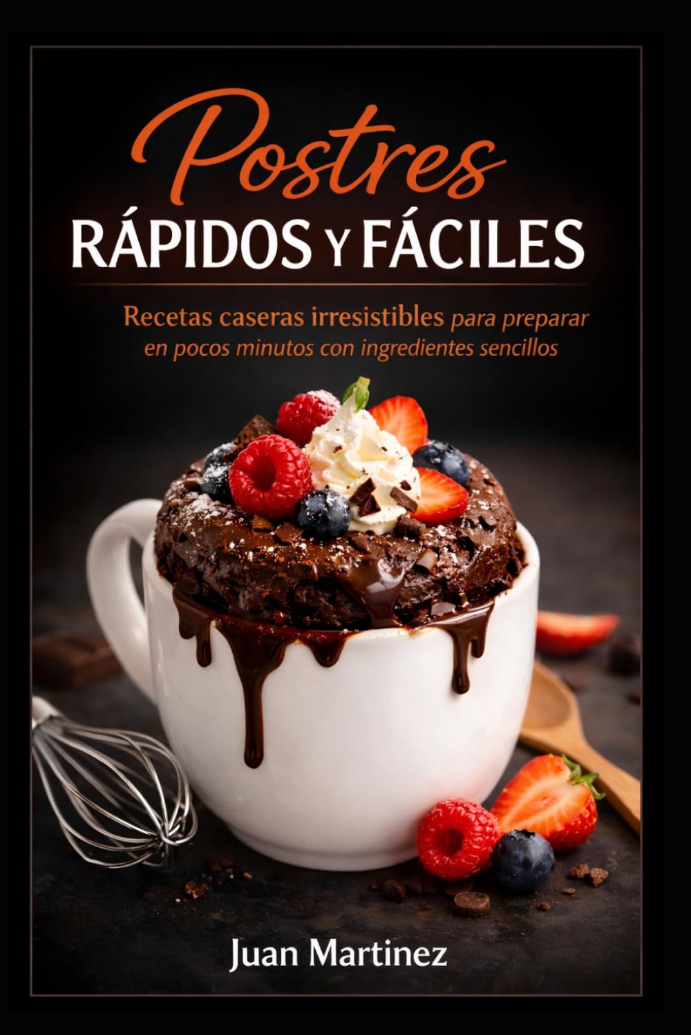 Postres Rápidos y Fáciles: Recetas caseras irresistibles para preparar en pocos minutos con ingredientes sencillos