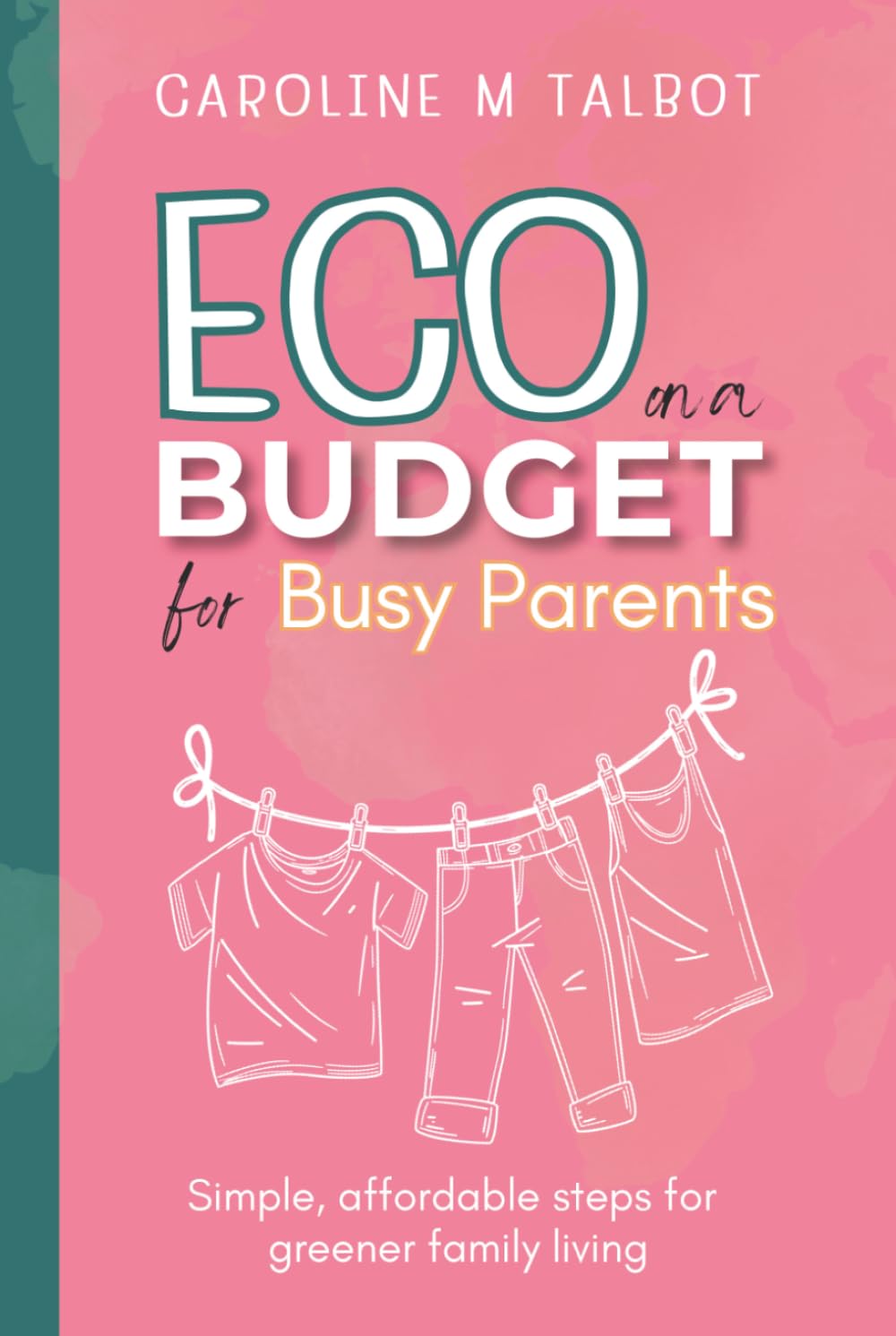 Eco On A Budget - for busy parents: Simple, affordable steps for greener family living