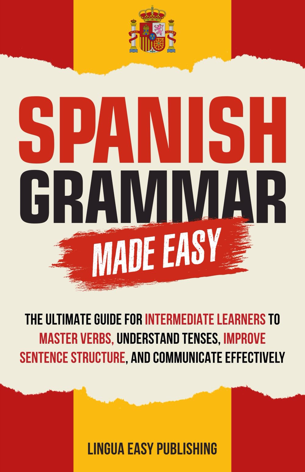 Spanish Grammar Made Easy: The Ultimate Guide for Intermediate Learners to Master Verbs, Understand Tenses, Improve Sentence Structure, and Communicate Effectively (Spanish Made Easy)