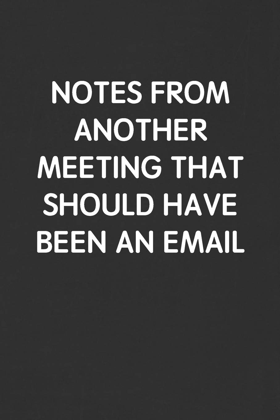 NOTES FROM ANOTHER MEETING THAT SHOULD HAVE BEEN AN EMAIL: Funny Blank Lined Journal - Sarcastic Gift Black Notebook
