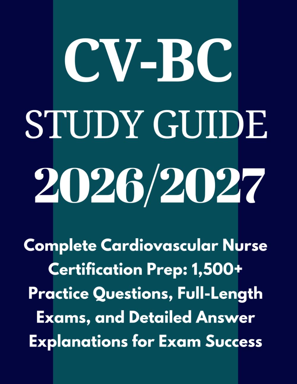 CV-BC Study Guide 2026/2027: Complete Cardiovascular Nurse Certification Prep: 1,500+ Practice Questions, Full-Length Exams, and Detailed Answer Explanations for Exam Success