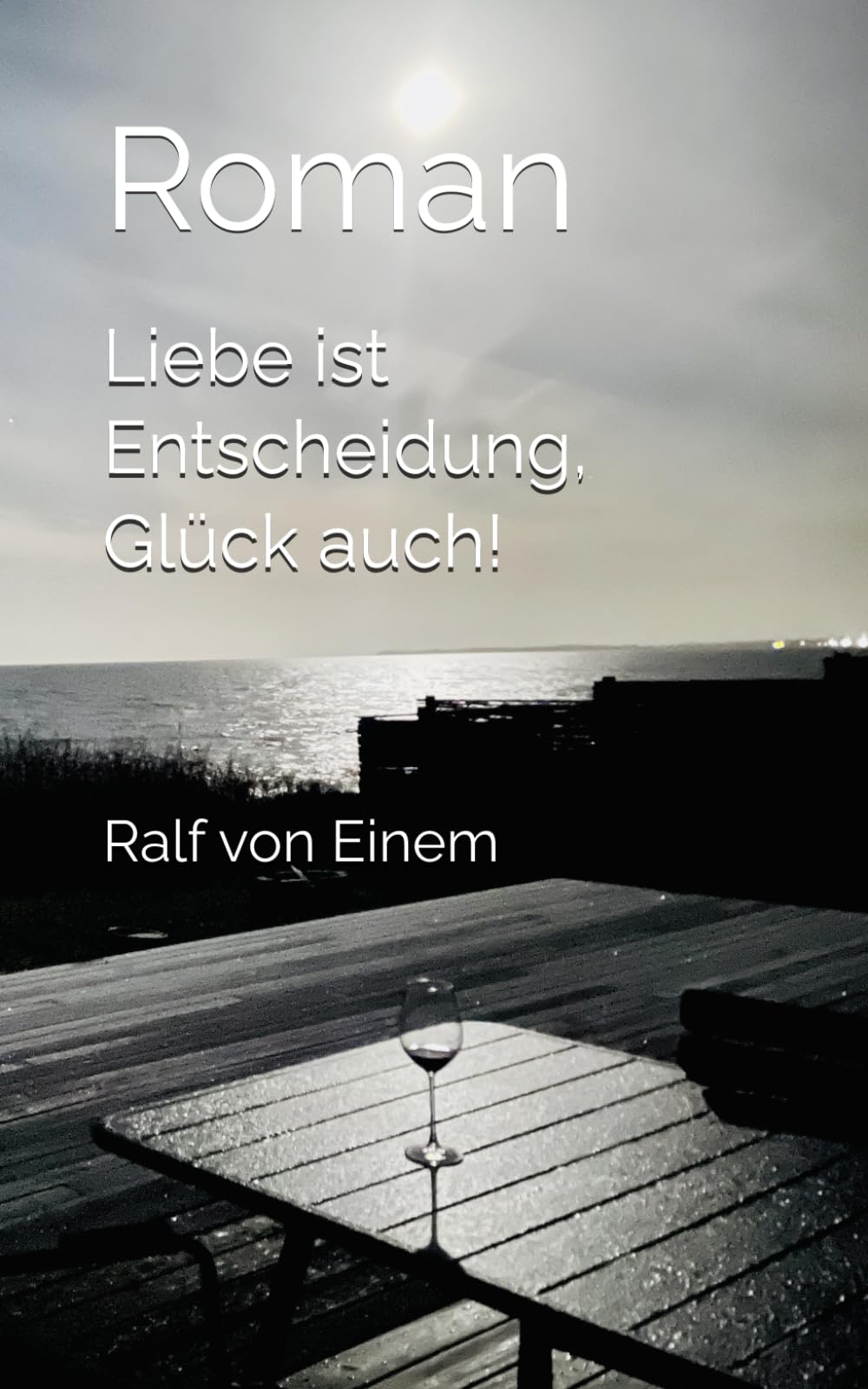 Liebe ist Entscheidung, Glück auch!: Roman