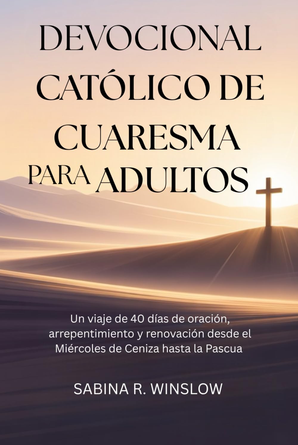 Devocional Católico de Cuaresma para Adultos: Un viaje de 40 días de oración, arrepentimiento y renovación desde el Miércoles de Ceniza hasta la Pascua