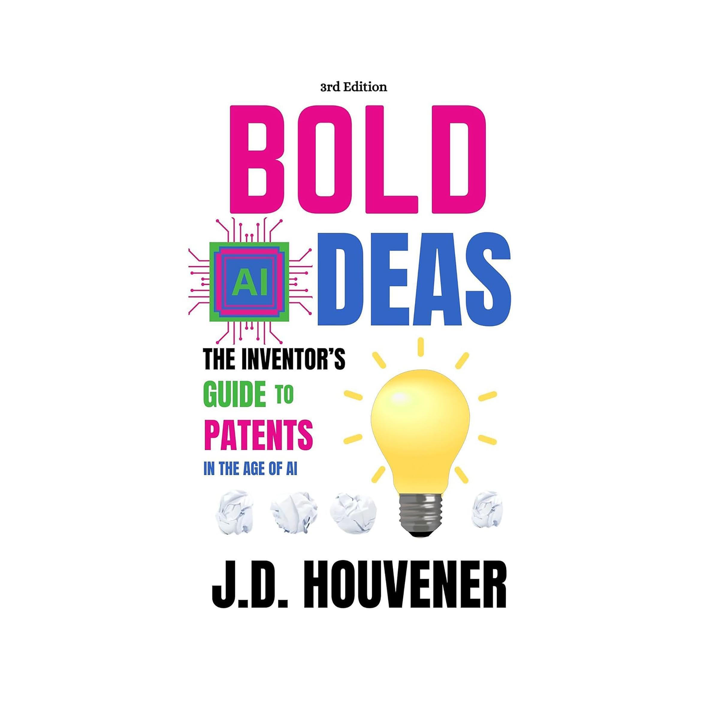 Bold (AI)deas: The Inventor’s Guide to Patents, 3rd Edition