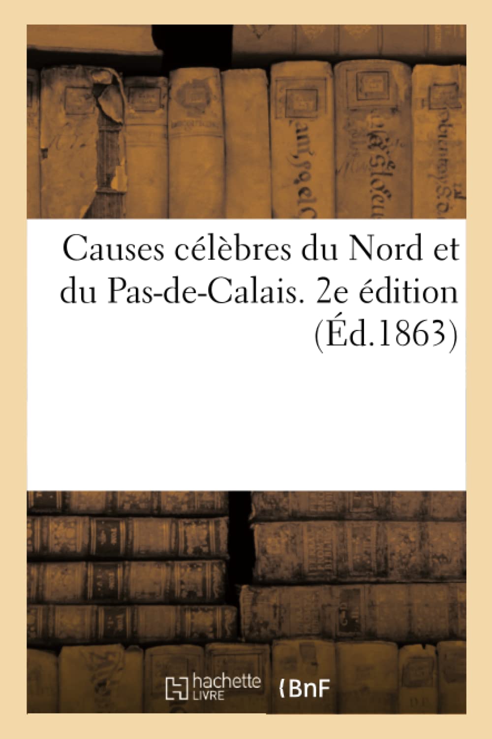 Causes Célèbres Du Nord Et Du Pas-De-Calais. 2e Édition