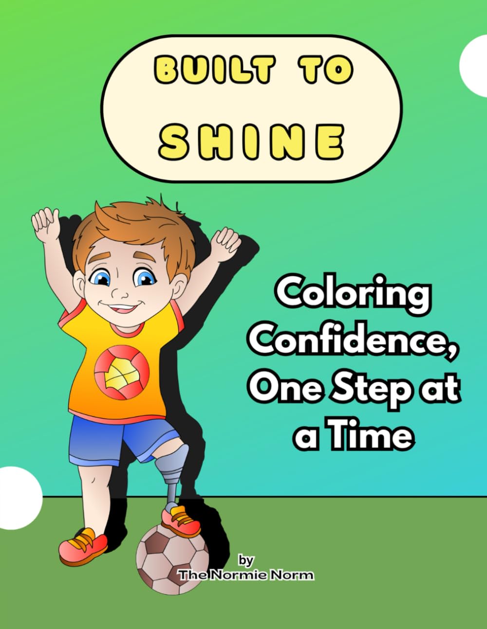 BUILT TO SHINE: A CONFIDENCE-BOOSTING COLORING BOOK CELEBRATING CHILDREN OF ALL ABILITIES | 30 PAGES