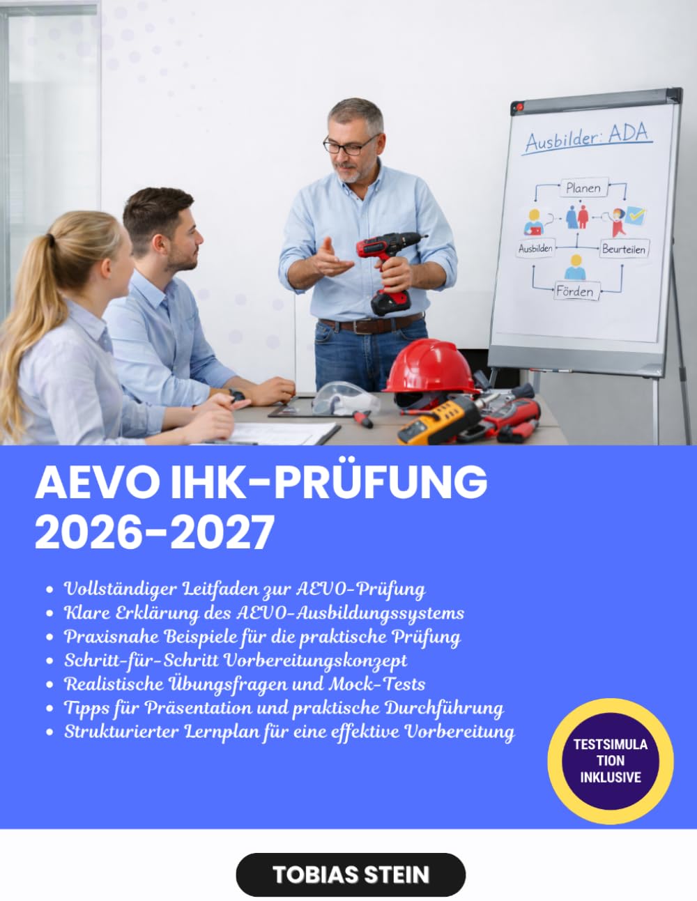 AEVO IHK-Prüfung 2026-2027: Ein praxisorientierter Studienleitfaden für die Eignungsprüfung für Ausbilder | Mit Lernplan, Übungsfragen, praktischen Beispielen und Probe-Prüfungen