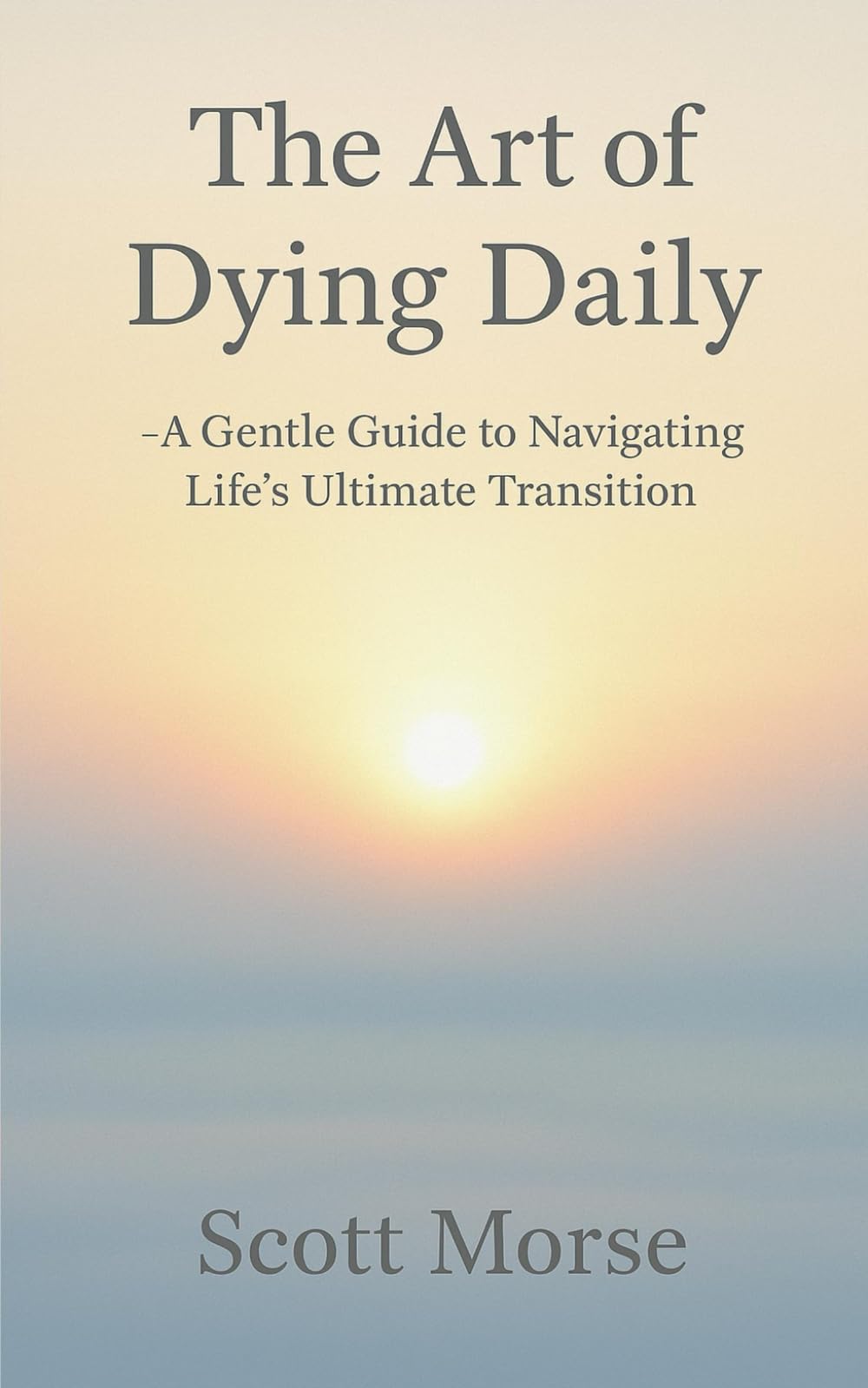 The Art of Dying Daily: A gentle guide to navigating Life's ultimate transition