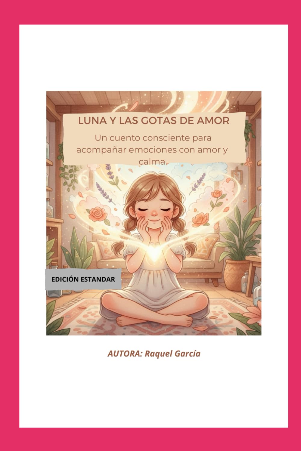 LUNA Y LAS GOTITAS DE AMOR: Un cuento consciente para acompañar emociones con amor y calma (EL UNIVERSO DE LUNA: Pequeñas historias para grandes emociones)