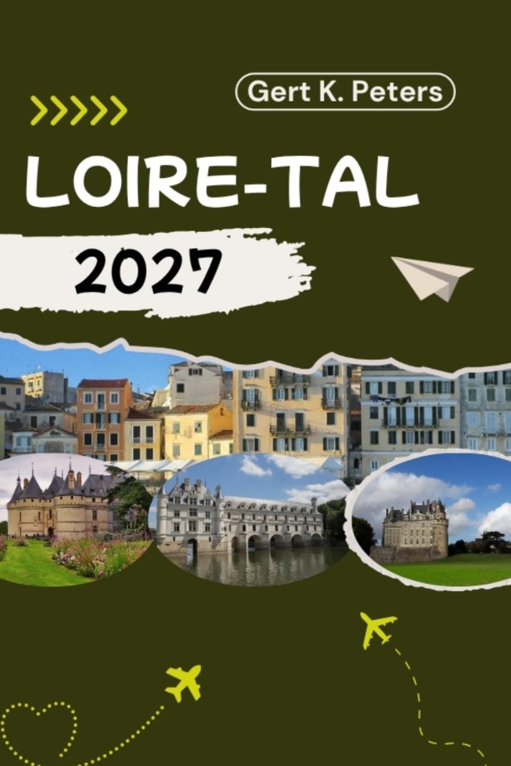 LOIRE-TAL REISEFÜHRER: Entdecken Sie Loiretal wie ein Einheimischer: Authentische Tipps, Top Sehenswürdigkeiten und Tagesausflüge