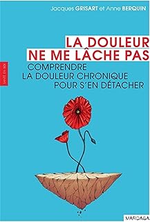 La douleur ne me lâche pas: Comprendre la douleur chronique pour s'en détacher