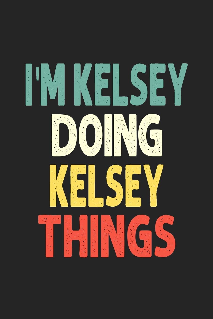 I'M Kelsey Doing Kelsey Things: Personalized Wife Women Girl Men Notebook Kelsey Journal a Beautiful: Lined Notebook / Journal Gift, Iris journal Wife Women Girl Men, Gift, Journal, College