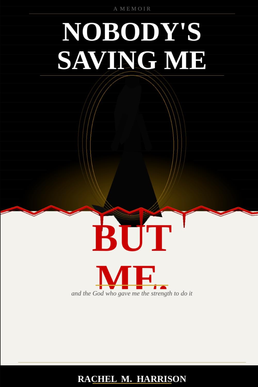 Nobody Is Saving Me But Me.: and the God that gave me the strength to do it