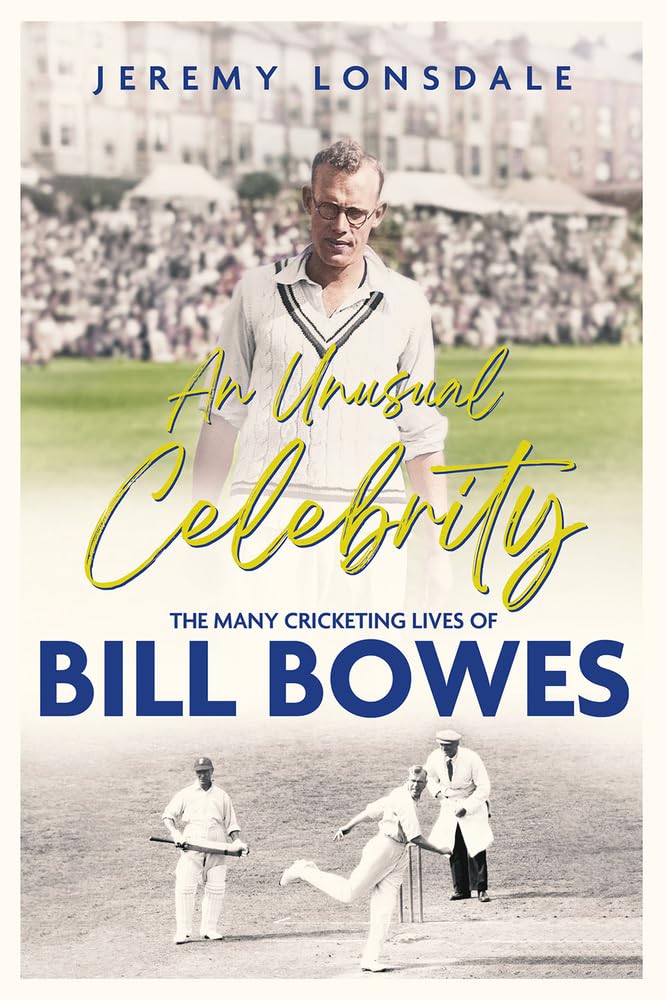 An Unusual Celebrity : The Many Cricketing Lives of Bill Bowes