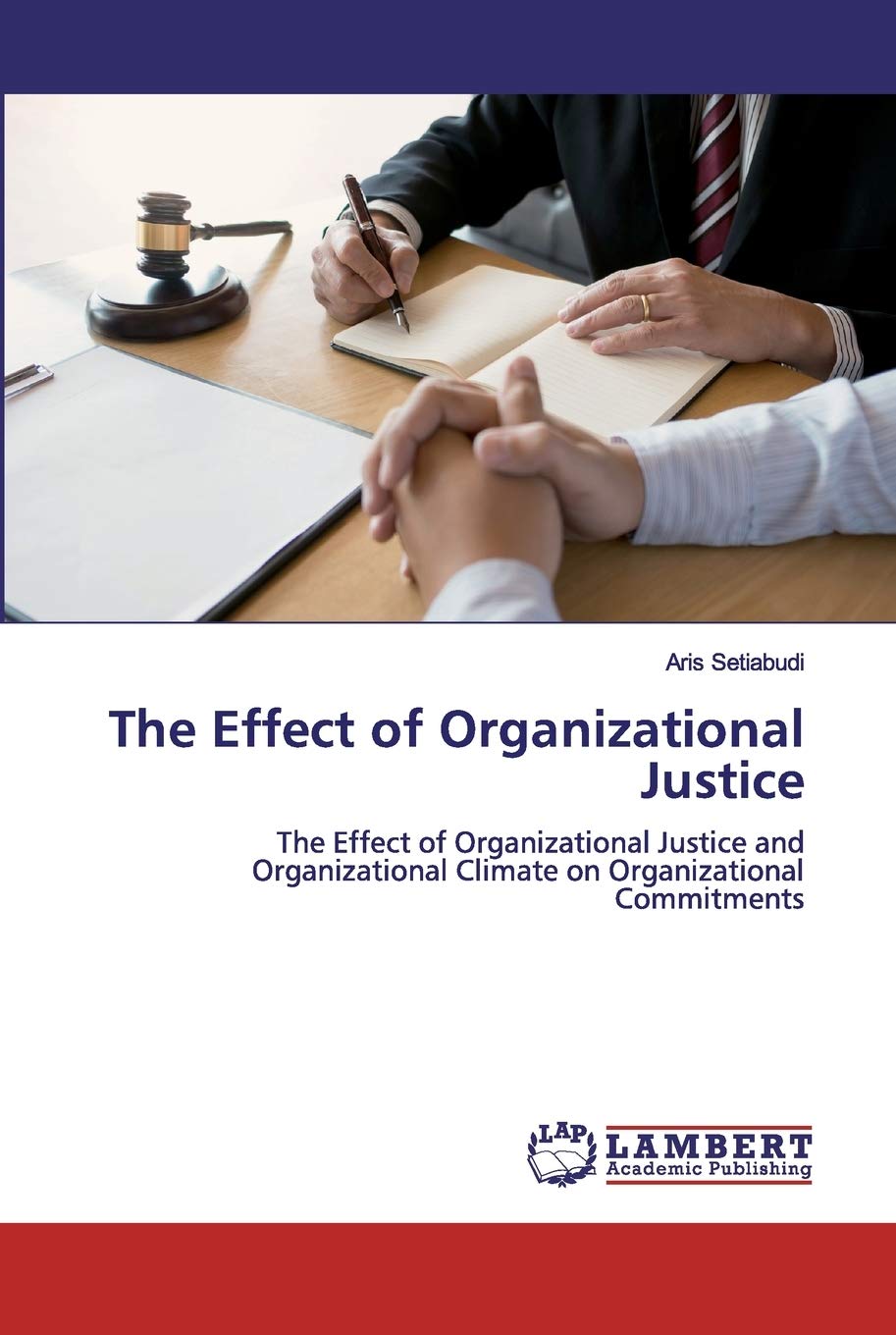 The Effect of Organizational Justice: The Effect of Organizational Justice and Organizational Climate on Organizational Commitments