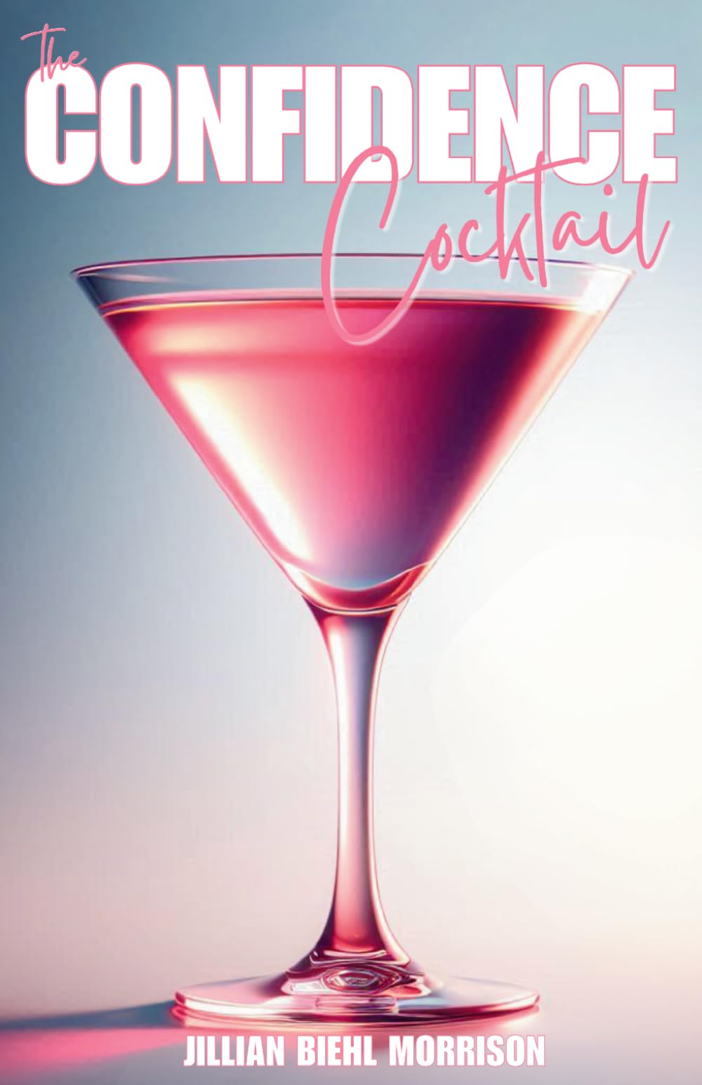 The Confidence Cocktail: A recipe for building confidence through self love, identity, and passion