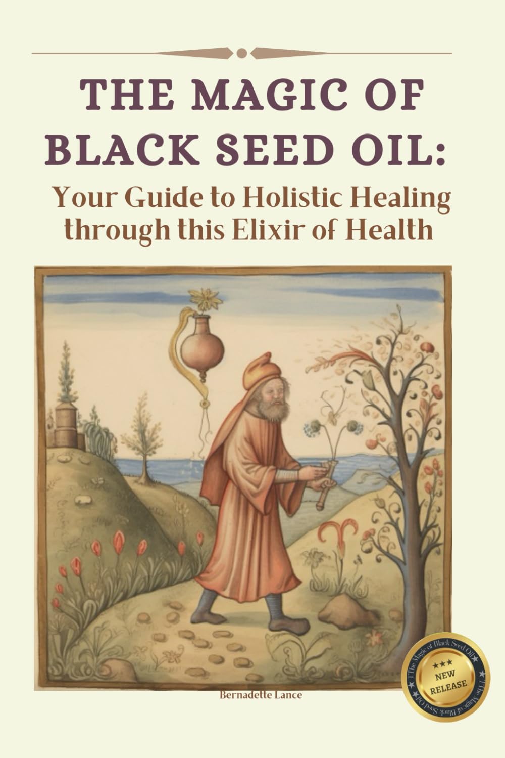 The Magic of Black Seed Oil: Your Guide to Holistic Healing through this Elixir of Health