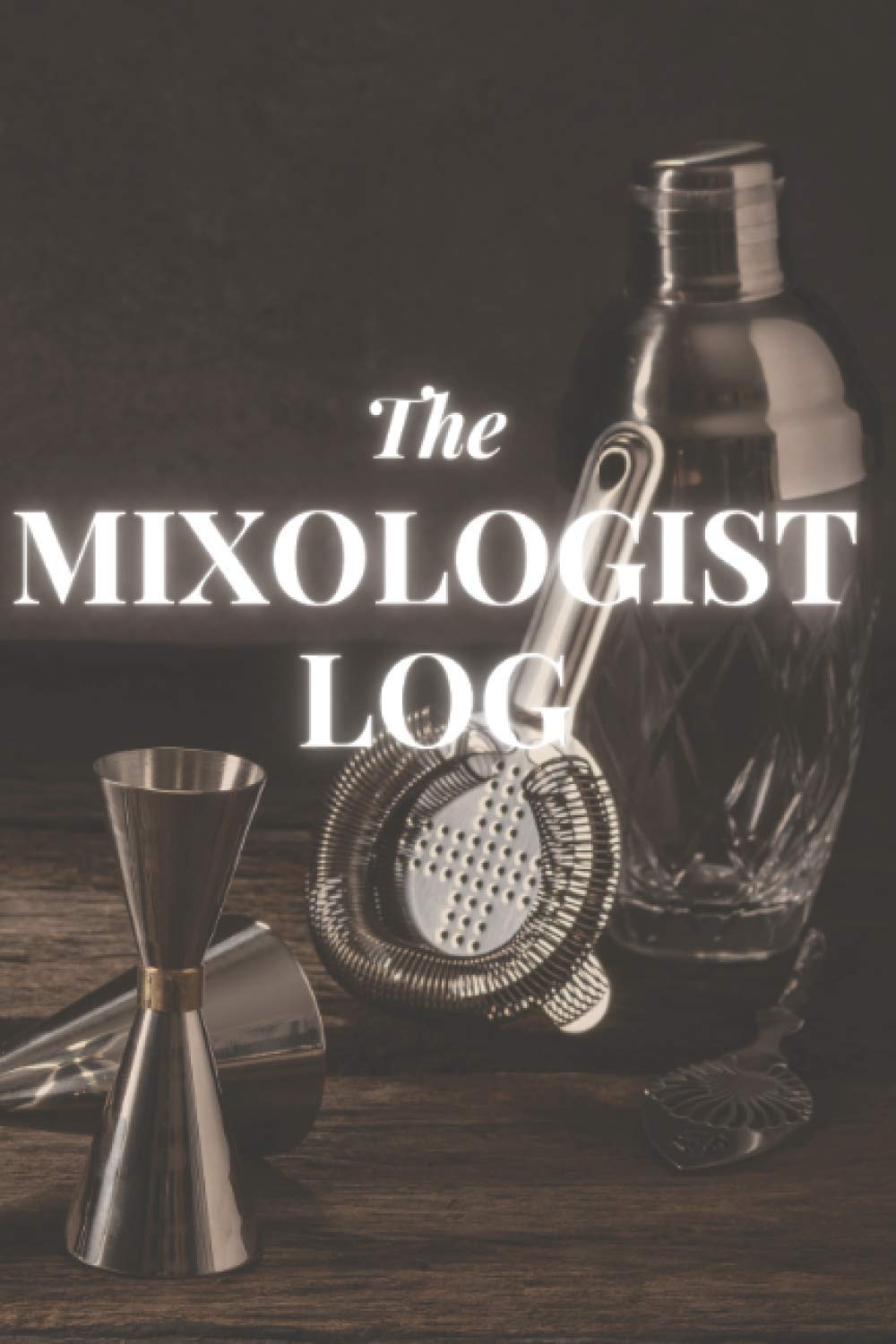 The Mixologist Log -Mixologist's Logbook - A Logbook for Mixologist's Recipes: ( 6 x 9 inches with 120 recipes pages )