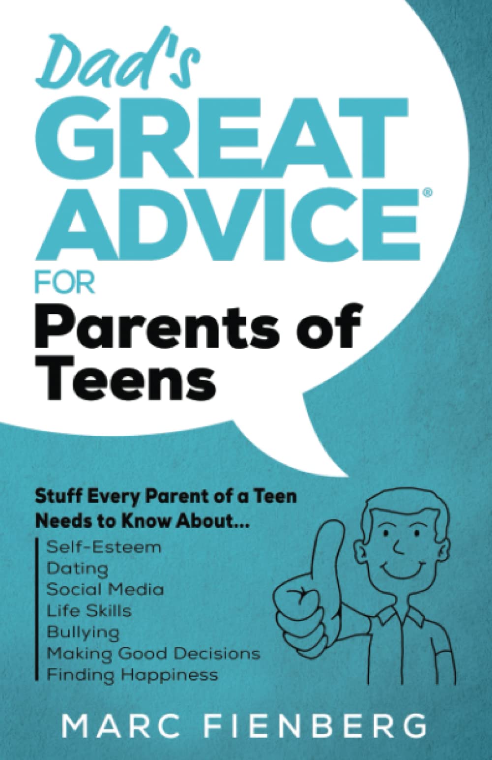 Dad's Great Advice for Parents of Teens: Stuff Every Parent of a Teen Needs to Know About Self-Esteem, Dating, Social Media, Life Skills, Bullying, Making Good Decisions, and Finding Happiness
