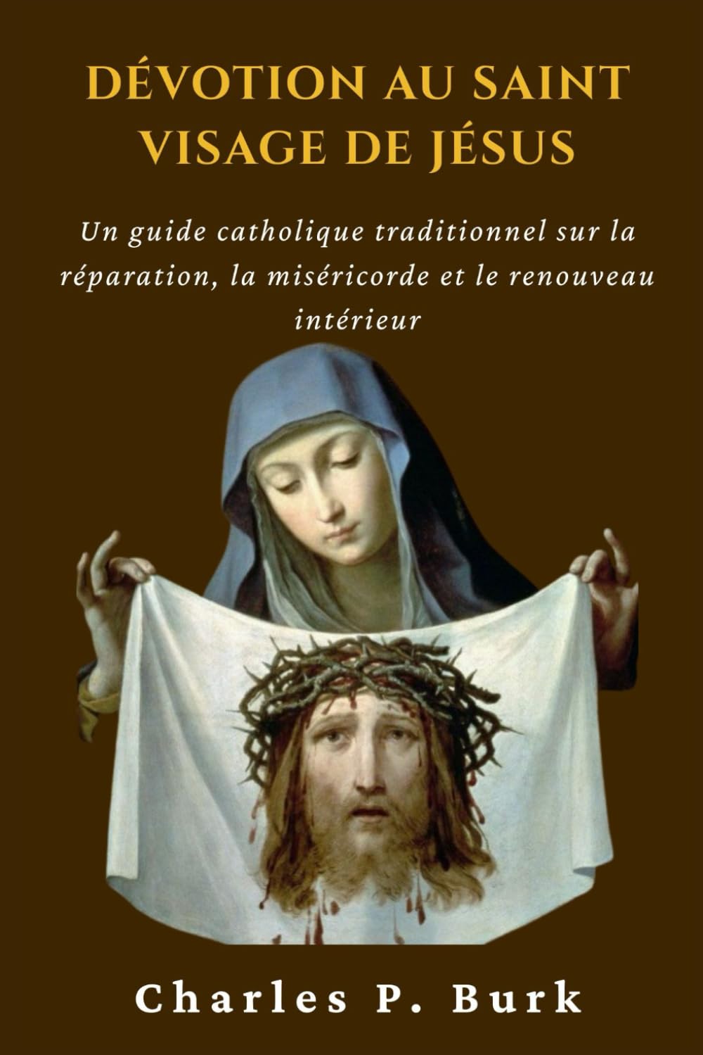 DÉVOTION AU SAINT VISAGE DE JÉSUS: Un guide catholique traditionnel sur la réparation, la miséricorde et le renouveau intérieur