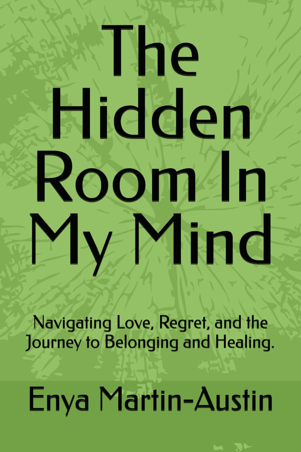 The Hidden Room In My Mind: Navigating Love, Regret, and the Journey to Belonging and Healing.