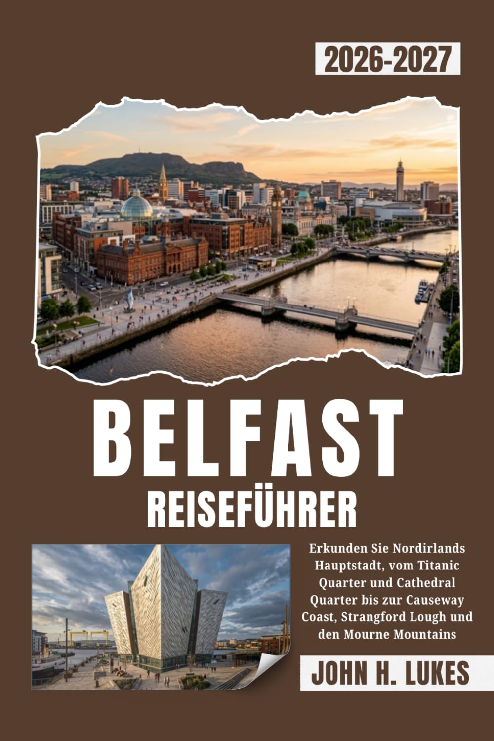 BELFAST REISEFÜHRER 2026-2027: Erkunden Sie Nordirlands Hauptstadt, vom Titanic Quarter und Cathedral Quarter bis zur Causeway Coast, Strangford Lough und den Mourne Mountains