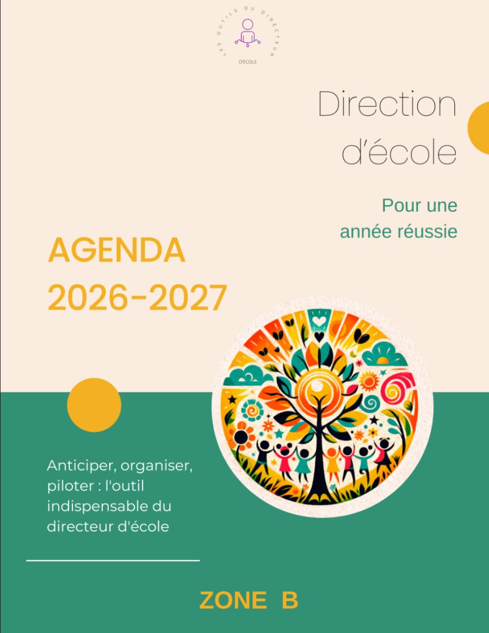 DIRECTION D'ECOLE - Agenda du directeur d'école 2026-2027 - ZONE B - Pilotage pédagogique et organisation scolaire: L’outil indispensable pour la ... coordination et pilotage pédagogique