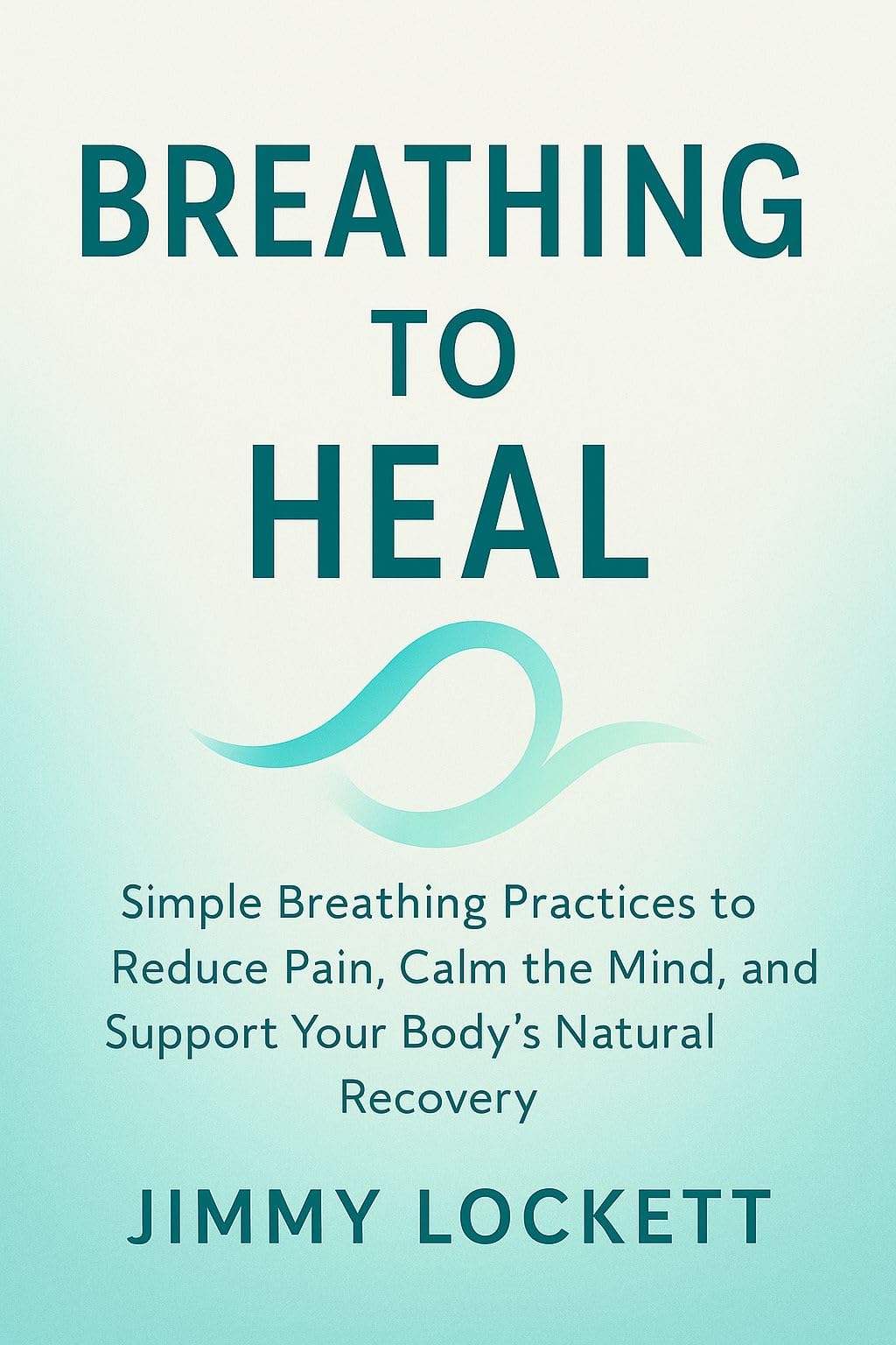 Breathing to Heal: Simple Breathing Practices to Reduce Pain, Calm the Mind, and Support Your Body's Natural Recovery (The "Age-Proof Yourself" Series)