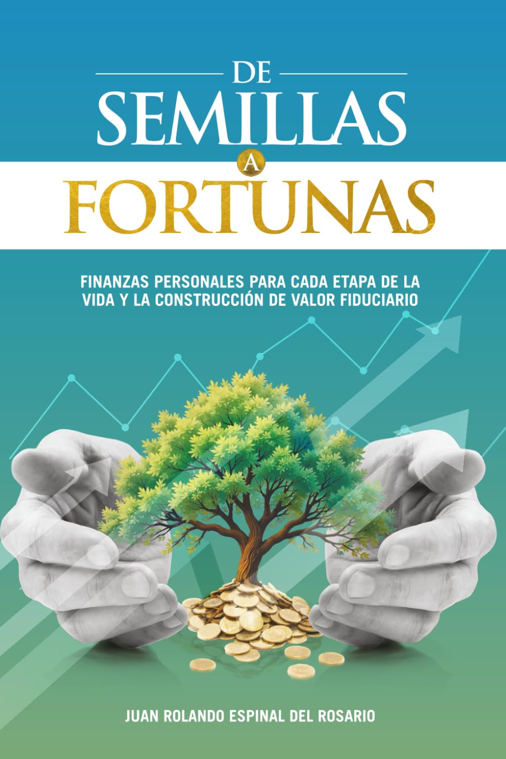 De semillas a fortunas: Finanzas personales para cada etapa de la vida y la construcción de valor fiduciario (Spanish Edition)      Paperback – February 28, 2026