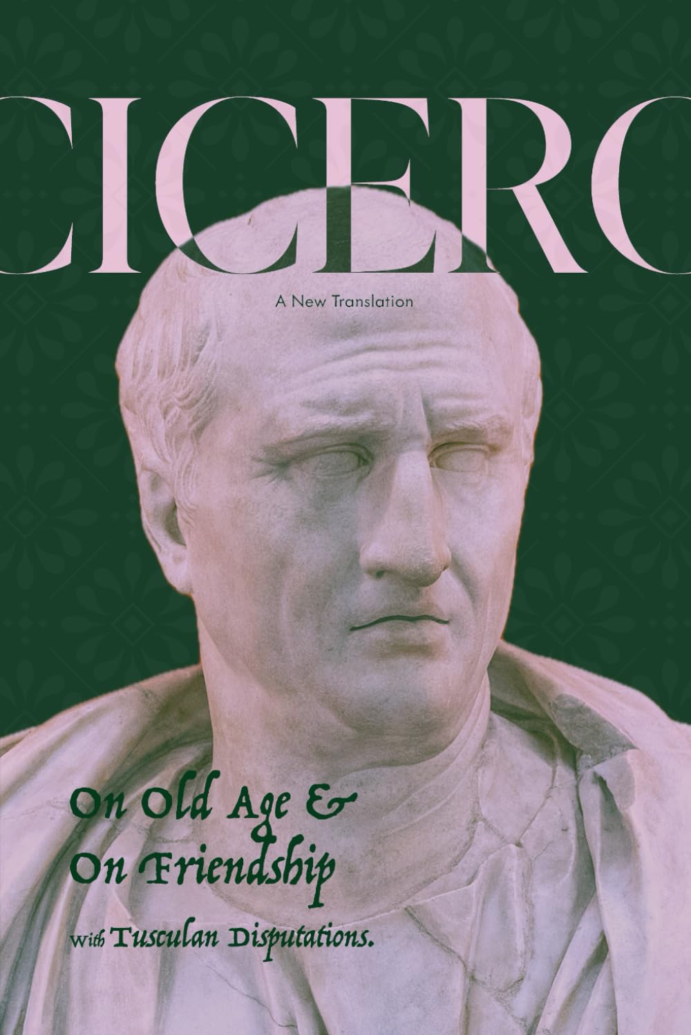 Cicero On Old Age & On Friendship with Tusculan Disputations: A New Translation