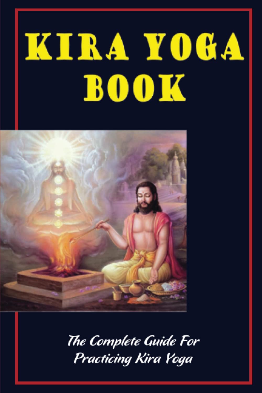 Kira Yoga Book: The Complete Guide For Practicing Kira Yoga