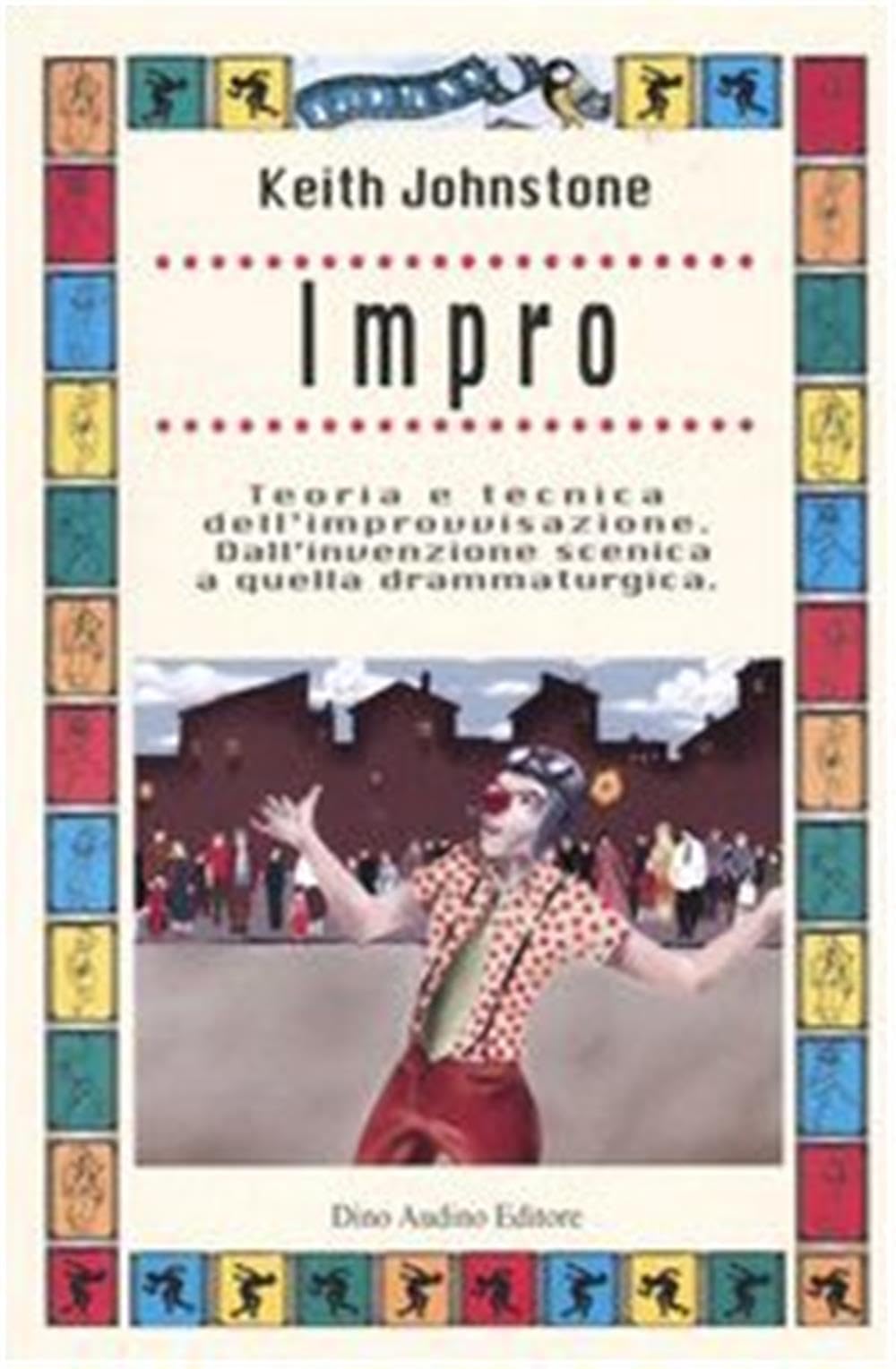Impro. Teoria e tecnica dell'improvvisazione. Dall'invenzione scenica a quella drammaturgica