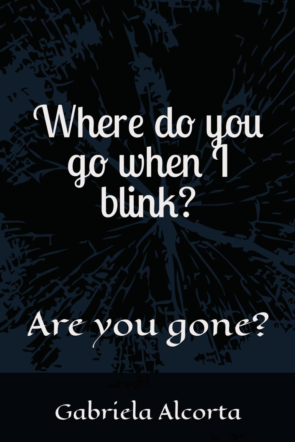 Where do you go when I blink?: Are you gone?