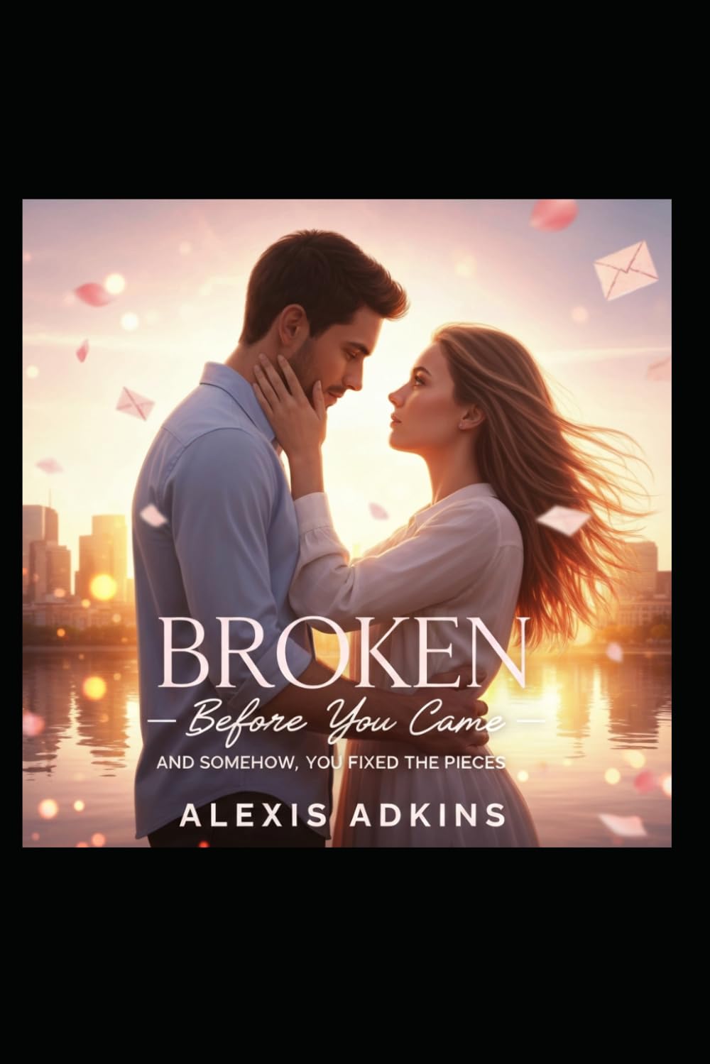 Broken Before You Came: And somehow, you fixed the pieces