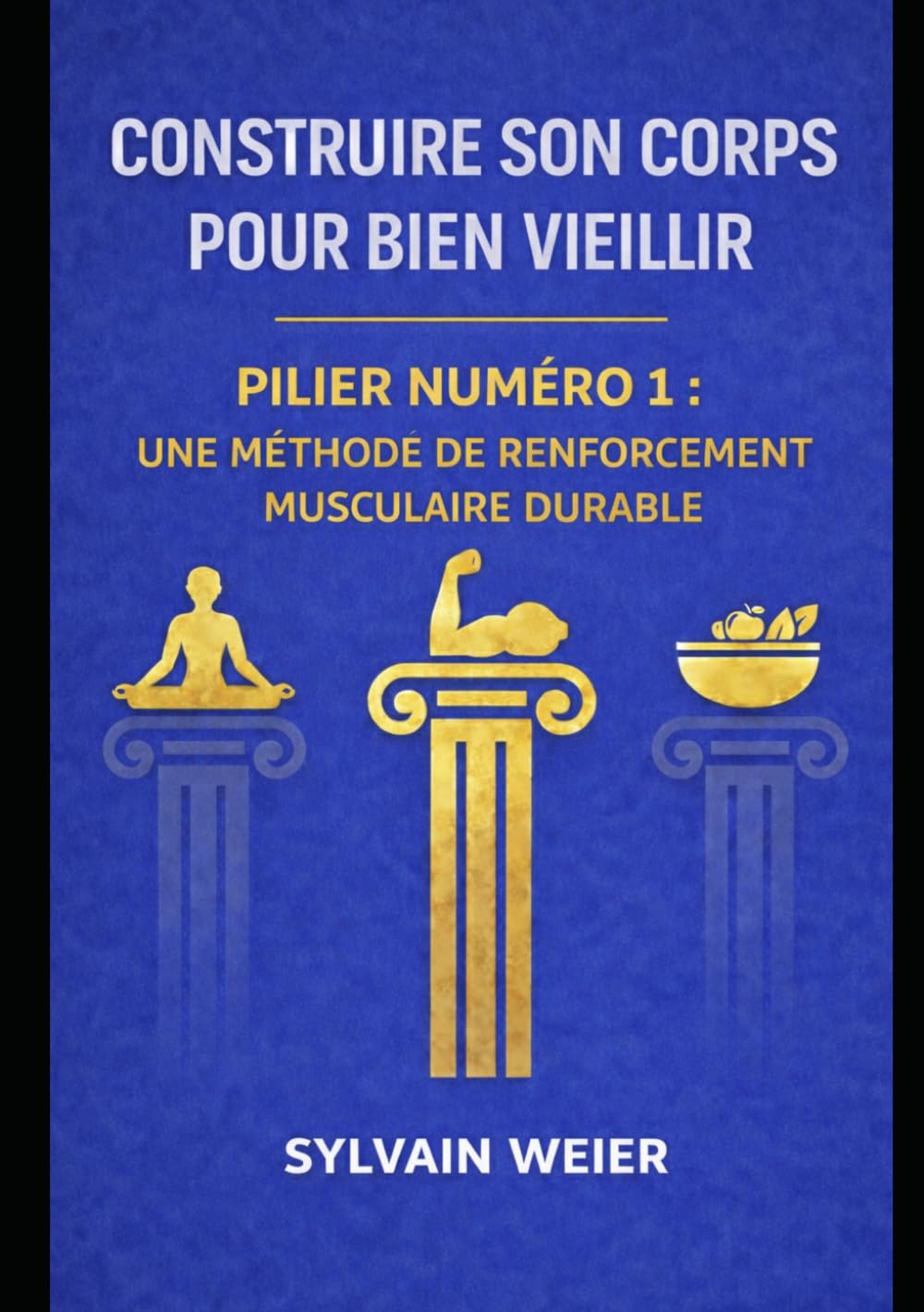 Construire son corps pour bien vieillir: Pilier numéro 1 : Une méthode de renforcement musculaire durable