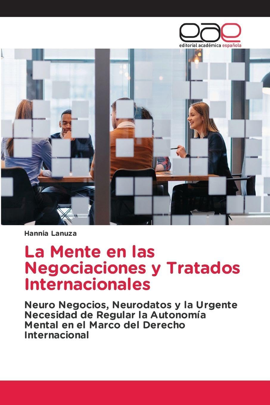 La Mente en las Negociaciones y Tratados Internacionales: Neuro Negocios, Neurodatos y la Urgente Necesidad de Regular la Autonomía Mental en el Marco del Derecho Internacional