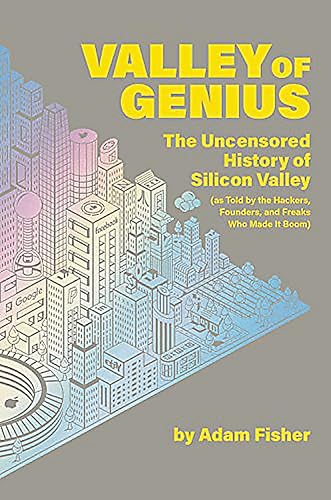 Valley of Genius: The Uncensored History of Silicon Valley (As Told by the Hackers, Founders, and Freaks Who Made It Boom)