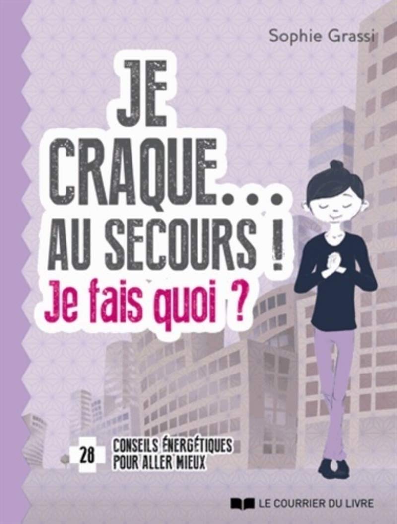 Je craque... Au secours ! Je fais quoi ?: 28 conseils énergétiques pour aller mieux