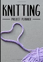 Knitting Project Planner : 60 Knitting Projects Notbook to Keep Track and Records Your Patterns Journal, Designs, Knitting, Cost, Projects, Yarns (Gift for Knitters) 1678602868 Book Cover
