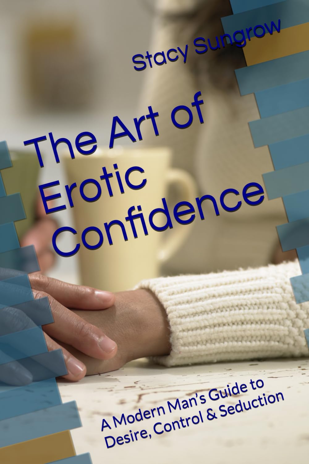 The Art of Erotic Confidence: A Modern Man’s Guide to Desire, Control & Seduction (Erotic Confidence The Calm, Controlled Man Women Desire)