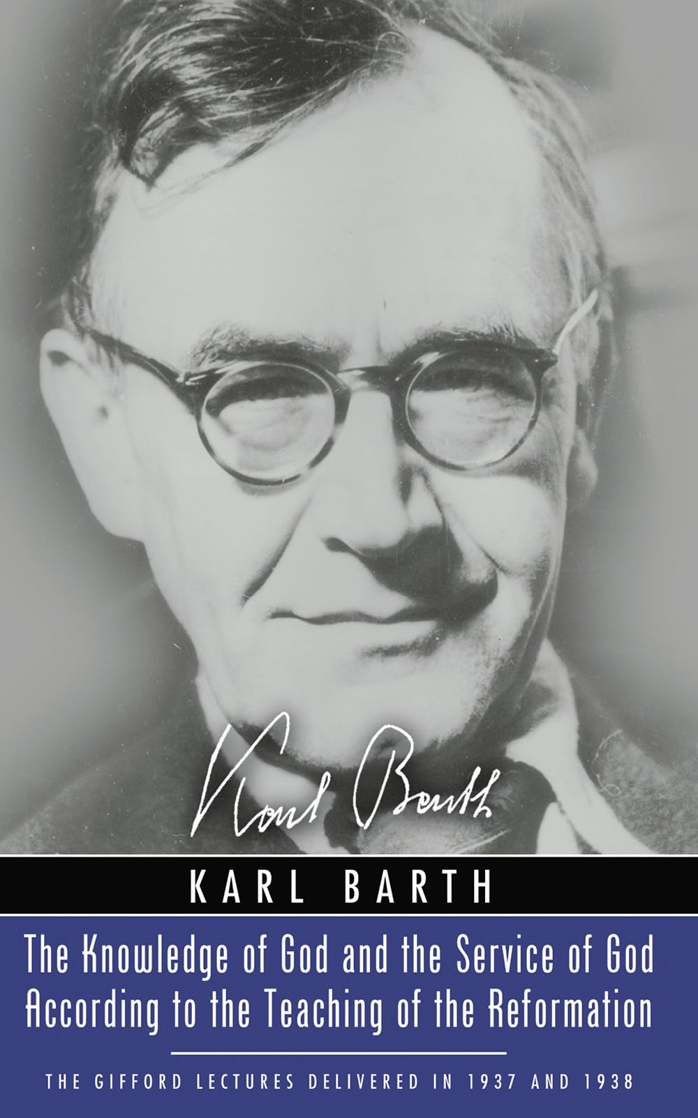 The Knowledge of God and the Service of God According to the Teaching of the Reformation The Gifford Lectures Delivered in 1937 and 1938: Recalling the Scottish Confession of 1560