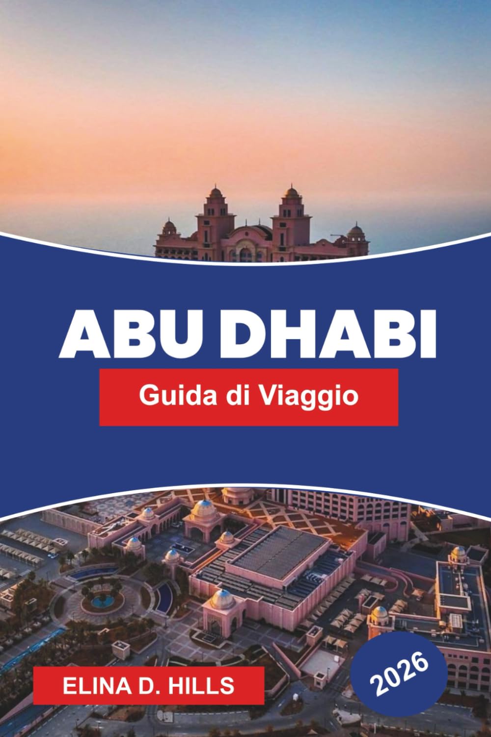 ABU DHABI Guida di viaggio 2026: Esplora grandi moschee, luoghi moderni, avventure nel deserto, distretti culturali e consigli pratici per il tuo viaggio negli Emirati Arabi Uniti